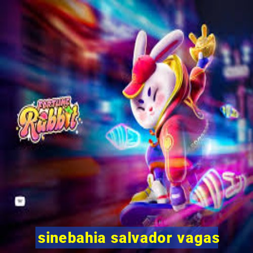 sinebahia salvador vagas